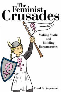 Cover image for The Feminist Crusades: Making Myths and Building Bureaucracies