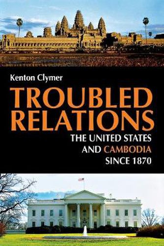Cover image for Troubled Relations: The United States and Cambodia since 1870