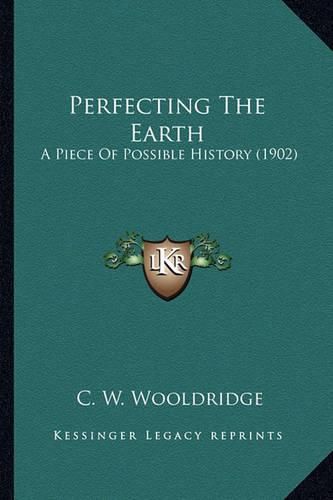 Perfecting the Earth Perfecting the Earth: A Piece of Possible History (1902) a Piece of Possible History (1902)