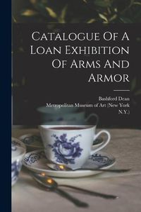 Cover image for Catalogue Of A Loan Exhibition Of Arms And Armor