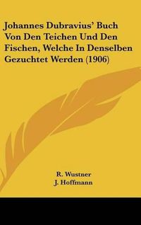 Cover image for Johannes Dubravius' Buch Von Den Teichen Und Den Fischen, Welche in Denselben Gezuchtet Werden (1906)