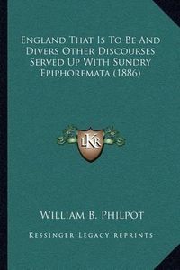 Cover image for England That Is to Be and Divers Other Discourses Served Up with Sundry Epiphoremata (1886)