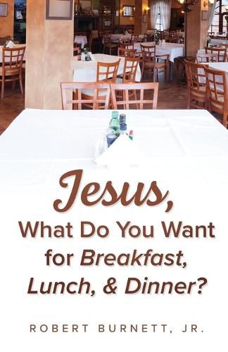 Jesus, What Do You Want for Breakfast, Lunch, & Dinner?