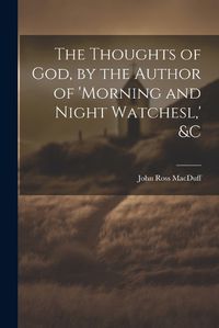 Cover image for The Thoughts of God, by the Author of 'morning and Night Watchesl, ' &c