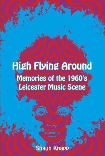 Cover image for High Flying Around: Memories of the 1960s Leicester Music Scene