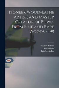 Cover image for Pioneer Wood-lathe Artist, and Master Creator of Bowls From Fine and Rare Woods / 199