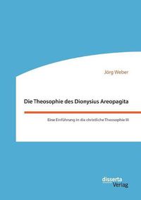 Cover image for Die Theosophie des Dionysius Areopagita. Eine Einfuhrung in die christliche Theosophie III