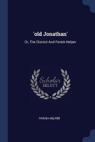Cover image for 'old Jonathan': Or, the District and Parish Helper