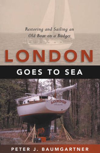 Cover image for London Goes to Sea: Restoring and Sailing an Old Boat on a Budget