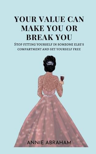 Cover image for Your Value Can Make You Or Break You: Stop Fitting Yourself In Someone Else's Compartment And Set Yourself Free