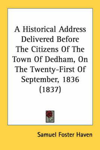 A Historical Address Delivered Before the Citizens of the Town of Dedham, on the Twenty-First of September, 1836 (1837)