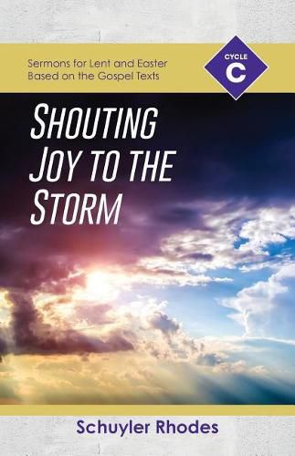 Cover image for Shouting Joy to the Storm: Cycle C Sermons for Lent and Easter Based on the Gospel Texts