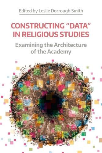 Cover image for Constructing  Data  in Religious Studies: Examining the Architecture of the Academy