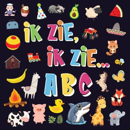 Cover image for Ik Zie, Ik Zie...ABC: Een Superleuk Alfabet Kijk- en Zoekboek Leren Lezen Voor Kinderen Van 2-5 Jaar!