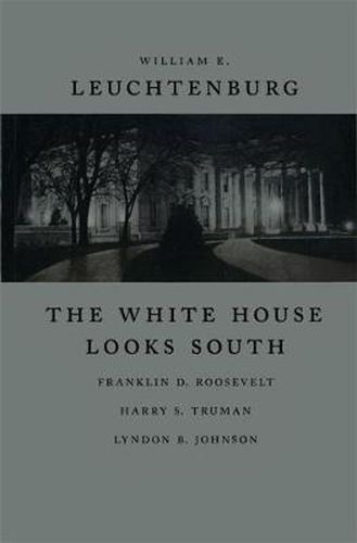 Cover image for The White House Looks South: Franklin D. Roosevelt, Harry S. Truman, Lyndon B. Johnson