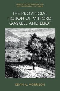 Cover image for The Provincial Fiction of Mitford, Gaskell and Eliot