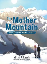 Cover image for The Mother Mountain: You Can Climb Mount Everest