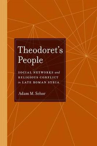 Cover image for Theodoret's People: Social Networks and Religious Conflict in Late Roman Syria