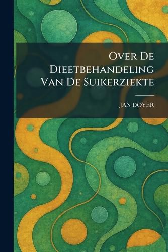Cover image for Over De Dieetbehandeling Van De Suikerziekte