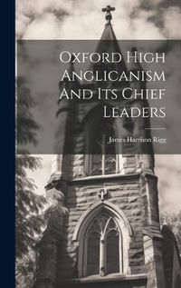 Cover image for Oxford High Anglicanism And Its Chief Leaders