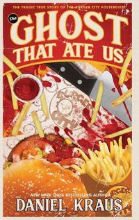 Cover image for The Ghost That Ate Us: The Tragic True Story of the Burger City Poltergeist