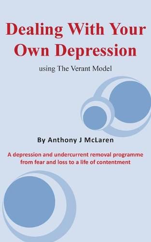 Cover image for Dealing with Your Own Depression: Using the Verant Mode: A depression and undercurrent removal programme from fear and loss to a life of contentment