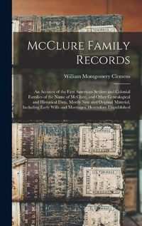 Cover image for McClure Family Records: An Account of the First American Settlers and Colonial Families of the Name of McClure, and Other Genealogical and Historical Data, Mostly New and Original Material, Including Early Wills and Marriages, Heretofore Unpublished