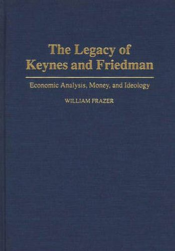 Cover image for The Legacy of Keynes and Friedman: Economic Analysis, Money, and Ideology