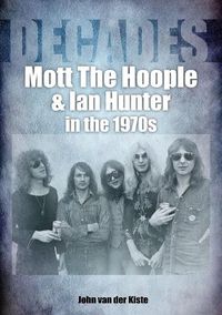 Cover image for Mott The Hoople and Ian Hunter in the 1970s (Decades)