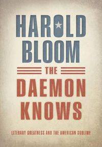Cover image for The Daemon Knows: Literary Greatness and the American Sublime