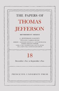 Cover image for The Papers of Thomas Jefferson, Retirement Series, Volume 18: 1 December 1821 to 15 September 1822