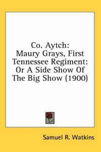 Cover image for Co. Aytch: Maury Grays, First Tennessee Regiment: Or a Side Show of the Big Show (1900)
