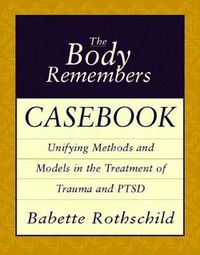 Cover image for The Body Remembers Casebook: Unifying Methods and Models in the Treatment of Trauma and PTSD
