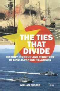 Cover image for The Ties that Divide: History, Honour and Territory in Sino-Japanese Relations