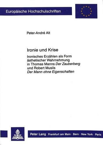 Ironie Und Krise: Ironisches Erzaehlen ALS Form Aesthetischer Wahrnehmung in Thomas Manns -Der Zauberberg- Und Robert Musils -Der Mann Ohne Eigenschaften-