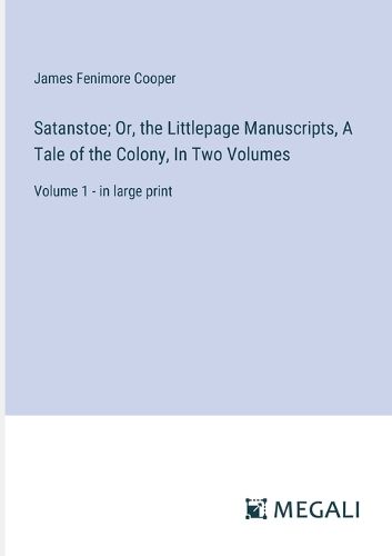 Cover image for Satanstoe; Or, the Littlepage Manuscripts, A Tale of the Colony, In Two Volumes