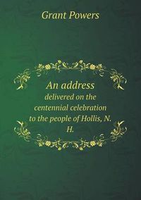 Cover image for An address delivered on the centennial celebration to the people of Hollis, N.H.