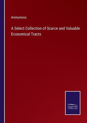 Cover image for A Select Collection of Scarce and Valuable Economical Tracts