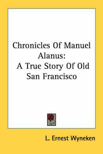 Cover image for Chronicles of Manuel Alanus: A True Story of Old San Francisco