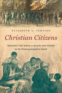 Cover image for Christian Citizens: Reading the Bible in Black and White in the Postemancipation South