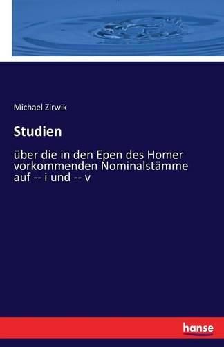 Cover image for Studien: uber die in den Epen des Homer vorkommenden Nominalstamme auf -- i und -- v