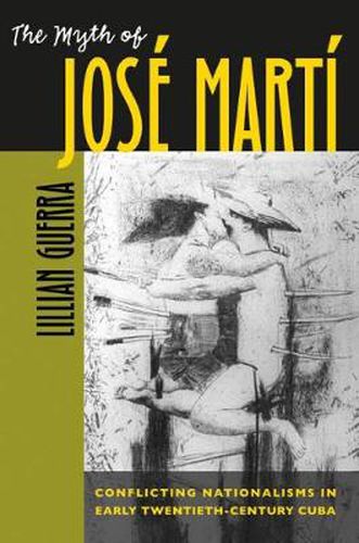 Cover image for The Myth of Jose Marti: Conflicting Nationalisms in Early Twentieth-Century Cuba