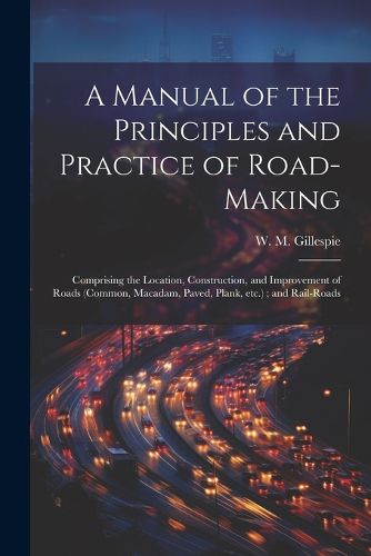 Cover image for A Manual of the Principles and Practice of Road-making