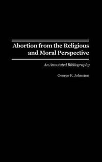 Cover image for Abortion from the Religious and Moral Perspective:: An Annotated Bibliography