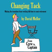 Cover image for Changing Tack: Making the transition from working full-time to semi-retirement