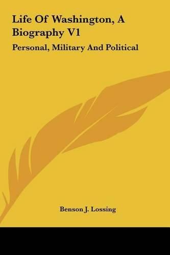 Life of Washington, a Biography V1: Personal, Military and Political