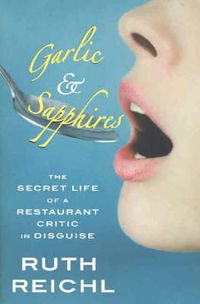 Cover image for Garlic and Sapphires: The secret life of a restaurant critic in disguise