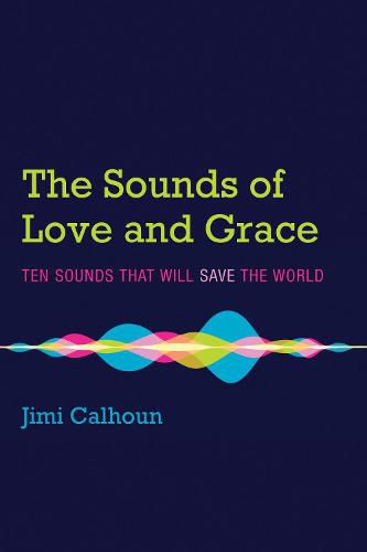 The Sounds of Love and Grace: Ten Sounds That Will Save the World