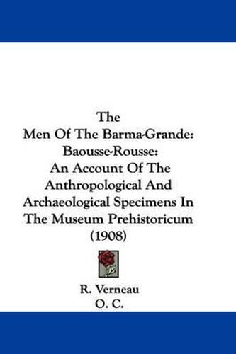 Cover image for The Men of the Barma-Grande: Baousse-Rousse: An Account of the Anthropological and Archaeological Specimens in the Museum Prehistoricum (1908)
