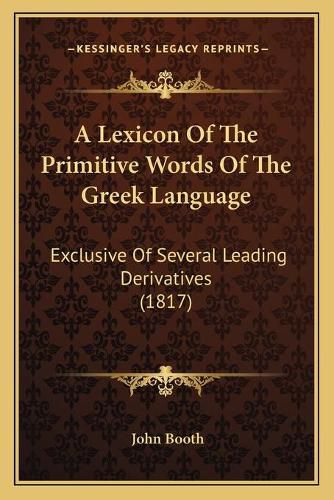 Cover image for A Lexicon of the Primitive Words of the Greek Language: Exclusive of Several Leading Derivatives (1817)